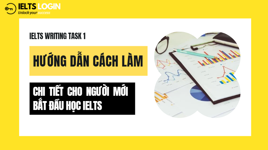 Hướng dẫn đầy đủ cách làm IELTS Writing Task 1 cho người mới bắt đầu