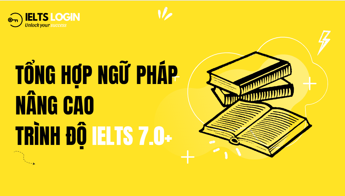 TỔNG HỢP NGỮ PHÁP NÂNG CAO TRÌNH ĐỘ IELTS 7.0+