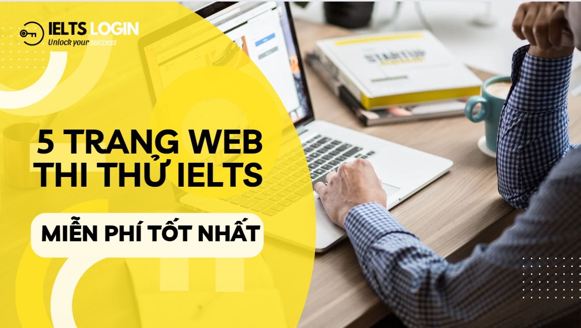 Top 5 nguồn thi thử IELTS miễn phí tốt nhất