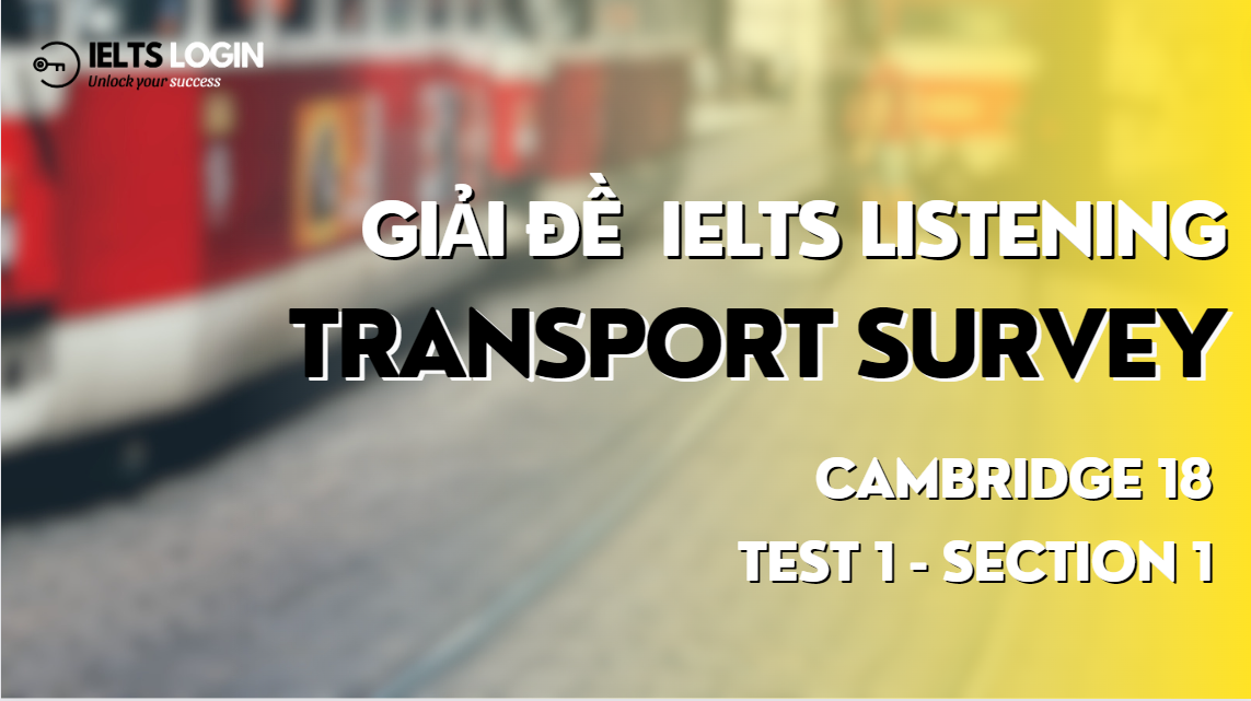 Dịch , Giải Chi Tiết & Từ vựng tổng hợp Cambridge IELTS 18, Test 1, Listening Part 1: Transport survey